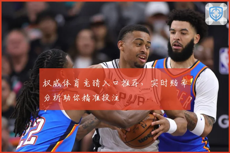 权威体育竞猜入口推荐，实时赔率分析助你精准投注