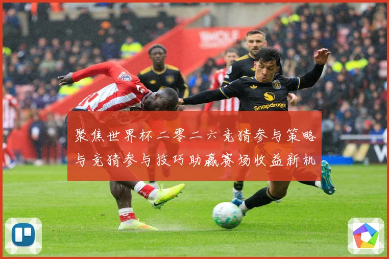 聚焦世界杯二零二六竞猜参与策略与竞猜参与技巧助赢赛场收益新机数据研判