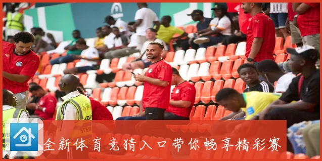 全新体育竞猜入口带你畅享精彩赛事赢取丰厚奖励